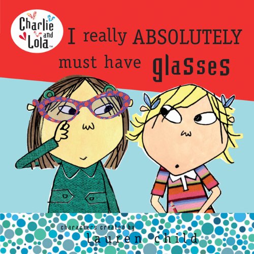 I Really Absolutely Must Have Glasses (Charlie and Lola (Prebound))