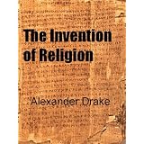 The Invention of Religion ~ Alexander Drake