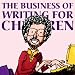 The Business of Writing for Children: An Award-Winning Author's Tips on Writing Children's Books and Publishing Them, or How to Write, Publish, and Promote a Book for Kids