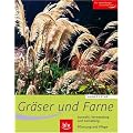 Gr�ser und  Farne: Alle wichtigen Arten und Sorten im Portr�t. Auswahl, Verwendung und Gestaltung. Pflanzung und Pflege