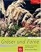 Gräser und Farne: Alle wichtigen Arten und Sorten im Porträt. Auswahl, Verwendung und Gestaltung. Pflanzung und Pflege