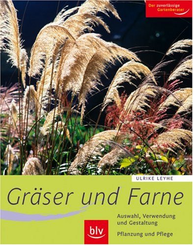 Blv Buchverlag Gr&auml;ser und  Farne: Alle wichtigen Arten und Sorten im Portr&auml;t. Auswahl, Verwendung und Gestaltung. Pflanzung und Pflege