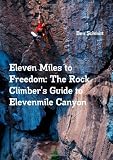 Eleven Miles To Freedom: The Rock Climber'S Guide To Elevenmile Canyon