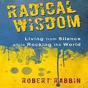 Radical Wisdom: Living from Silence While Rocking the World | [Robert Rabbin]