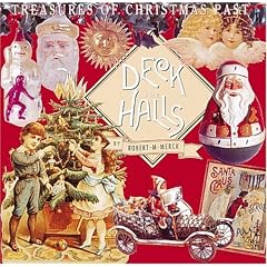 Deck the Halls: Treasures of Christmas Past by Robert M. Merck