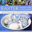 Easter: Recipes, Gifts and Decorations: Beautiful Ideas For Springtime Festivities, With 30 Delightful Flower Displays, Traditional Recipes, Crafted Eggs And Decorative Gifts