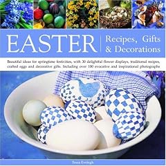 Easter: Recipes, Gifts and Decorations - Beautiful Ideas for Springtime Festivities, with 30 Delightful Flower Displays, Traditional Recipes, Crafted Eggs ... 100 Evocative and Inspirational Photographs