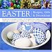 Easter: Recipes, Gifts and Decorations - Beautiful Ideas for Springtime Festivities, with 30 Delightful Flower Displays, Traditional Recipes, Crafted Eggs ... 100 Evocative and Inspirational Photographs
