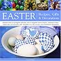 Easter: Recipes, Gifts and Decorations - Beautiful Ideas for Springtime Festivities, with 30 Delightful Flower Displays, Traditional Recipes, Crafted Eggs ... 100 Evocative and Inspirational Photographs