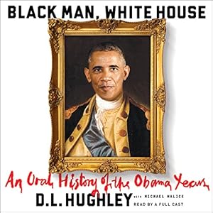 Black Man, White House: An Oral History of the Obama Years