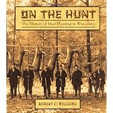 on the hunt the history of deer hunting in wisconsin