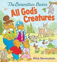 The Berenstain Bears: All God's Creatures The Berenstain Bears: All God's Creatures