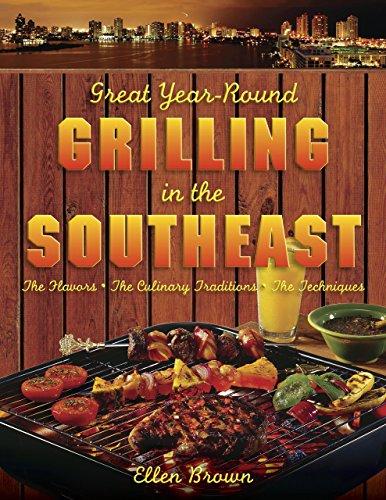 great year round grilling in the southeast the flavors  the culinary traditions  the techniques