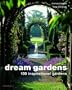 Dream Gardens: 100 Inspirational Gardens