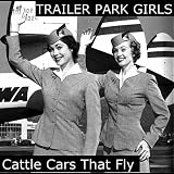 Trailer Park Girls - Cattle Cars That Fly
