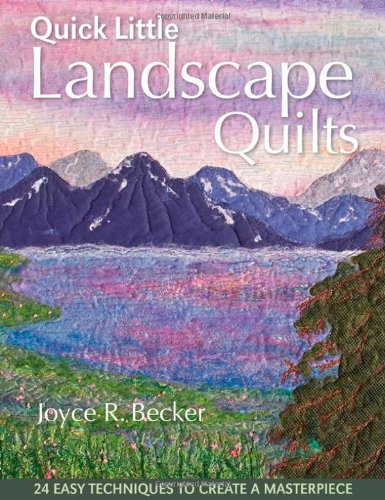 quick little landscape quilts 24 easy techniques to create a materpiece