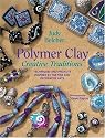 Polymer Clay Creative Traditions: Techniques and Projects Inspired by the Fine and Decorative Arts