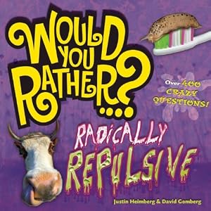 Would You Rather...? Radically Repulsive: Over 300 Crazy Questions