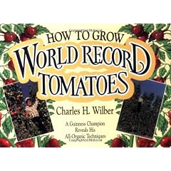 How to Grow World Record Tomatoes: A Guiness Champion Reveals His All-Organic Techniques: A Guinness Champion Reveals His All-organic Secrets