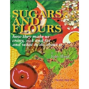 Sugars and Flours: How They Make us Crazy, Sick and Fat, and What to do About It