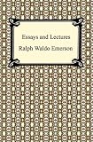 Essays and Lectures: (Nature: Addresses and Lectures, Essays: First and Second Series, Representative Men, English Traits, and The Conduct of Life)