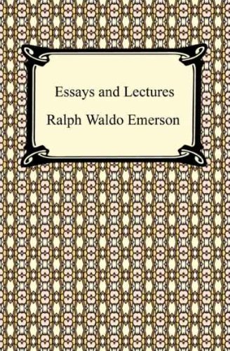 Essays and Lectures: (Nature: Addresses and Lectures, Essays: First and Second Series, Representative Men, English Traits, and The Conduct of Life)