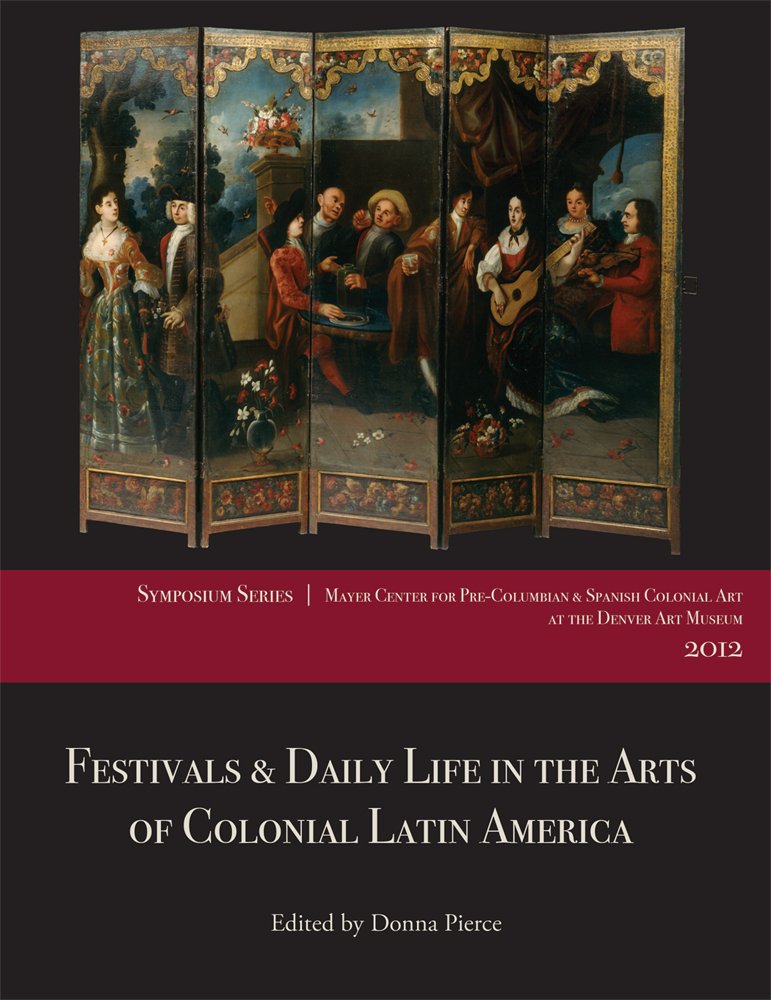 Festivals and Daily Life in the Arts of Colonial Latin America ...
