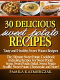 30 Delicious Sweet Potato Recipes - Tasty and Healthy Sweet Potato Recipes (The Ultimate Sweet Potato Cookbook Including Recipes For Sweet Potato Soup, ... Potato Salad, Sweet Potato Souffle and More)