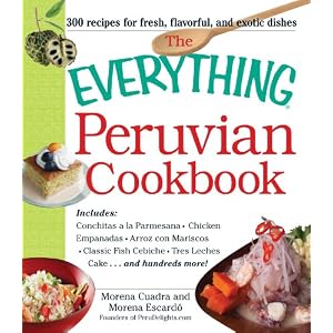 The Everything Peruvian Cookbook: Includes Conchitas a la Parmesana, Chicken Empanadas, Arroz con Mariscos, Classic Fish Cebiche, Tres Leches Cake and