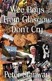 Wee Boys From Glasgow Don't Cry: Peter Stanway 9780977219445: Wee Boys From Glasgow Don't Cry