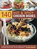140 hot & spicy chicken dishes : a sizzling collection of fiery chicken and poultry recipes with over 140 colour photographs