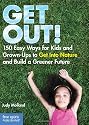 Get Out!: 150 Easy Ways for Kids & Grown-Ups to Get Into Nature and Build a Greener Future