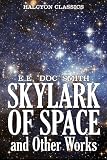 The Skylark of Space and Other Works by E.E. "Doc" Smith (Halcyon Classics)