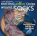 Knitting More Circles Around Socks: Two at a Time, Toe Up or Cuff Down