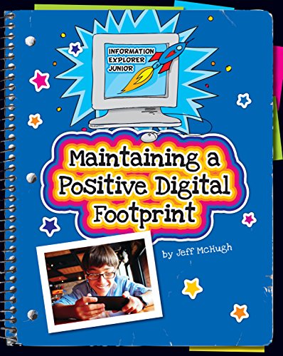 Maintaining a Positive Digital Footprint (Explorer Junior Library: Information Explorer Junior)