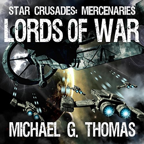 Lords of War: Star Crusades: Mercenaries, Book 1, by Michael G. Thomas