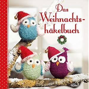 Das Weihnachtshäkelbuch: Geschenke & Deko für Advent und Weihnachten