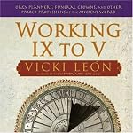 Working IX to V: Orgy Planners, Funeral Clowns, and Other Prized Professions of the Ancient World book cover