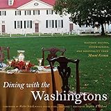 Dining with the Washingtons: Historic Recipes, Entertaining, and Hospitality from Mount Vernon
