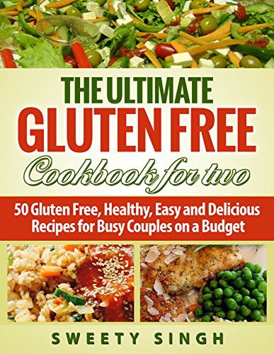 Gluten Free: The Ultimate Gluten-Free Cookbook for Two: 50 Gluten Free, Healthy, Easy and Delicious Recipes for Busy Couples on a Budget