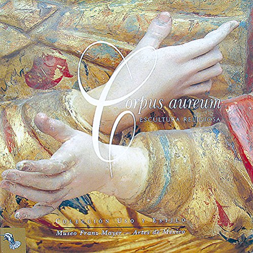 Corpus aureum: Escultura religiosa/ Religious Sculpture (Uso Y Estilo / Usage and Style) (Spanish Edition)