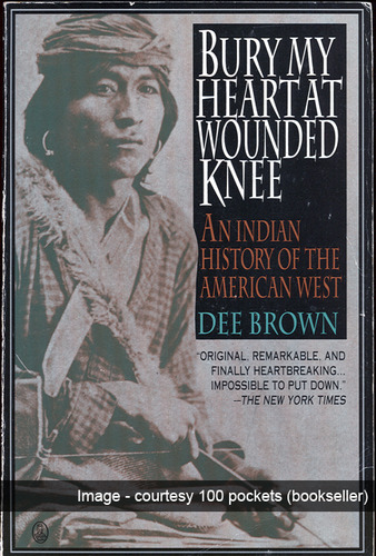 Bury my heart at Wounded Knee – An Indian History of the American West