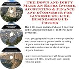 The Down and Dirty Make An Extra Income, Accounting & Finance and eCommerce for Lingerie On-line Businesses 3 CD Course