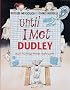 Until I Met Dudley
