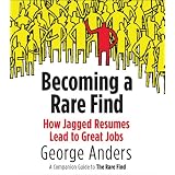 Becoming a Rare Find: How Jagged Resumes Lead to Great Jobs--a Companion Guide toThe Rare Find: An eSpecial from Portfolio/Penguin