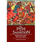 the path to salvation religious violence from the crusades to jihad