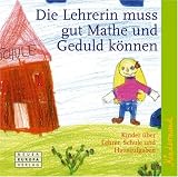 Kindermund - Die Lehrerin muss Mathe und Geduld k�nnen: Kinder �ber Lehrer und Schule - Birgit Apitzsch