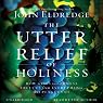 The Utter Relief of Holiness: How God's Goodness Frees Us from Everything That Plagues Us