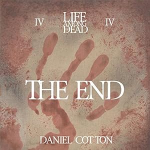 The End ( Life Among the Dead #4 ) - Daniel Cotton