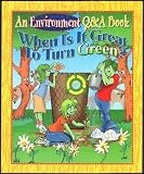 When Is It Great to Turn Green? (An Environment Q&A Book)